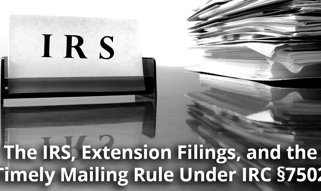 The IRS, Extension Filings, and the Timely Mailing Rule Under IRC §7502