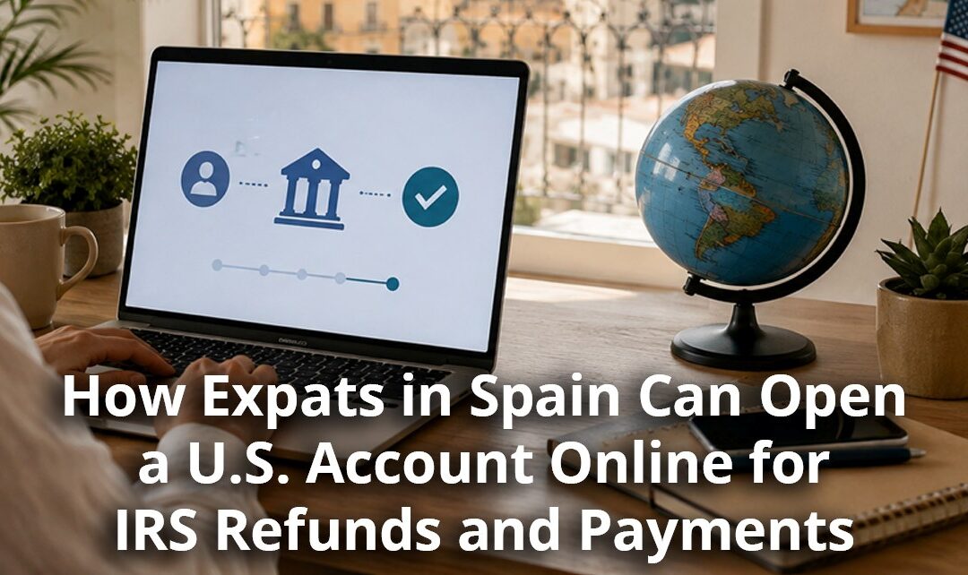 How Expats in Spain Can Open a U.S. Account Online for IRS Refunds and Payments.